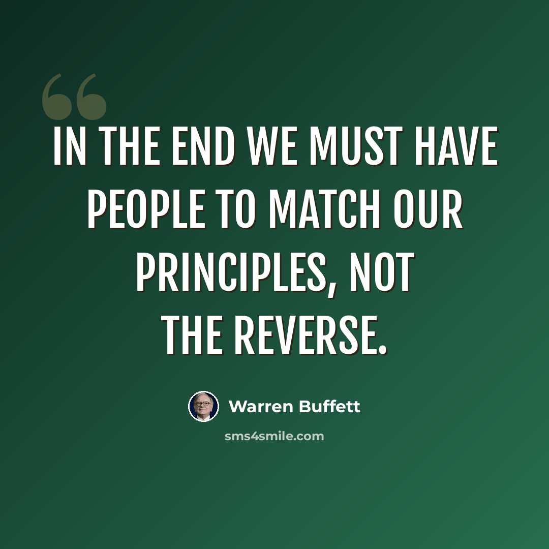 “In the end we must have people to match our principles, not the reverse.” quote by Warren Buffett