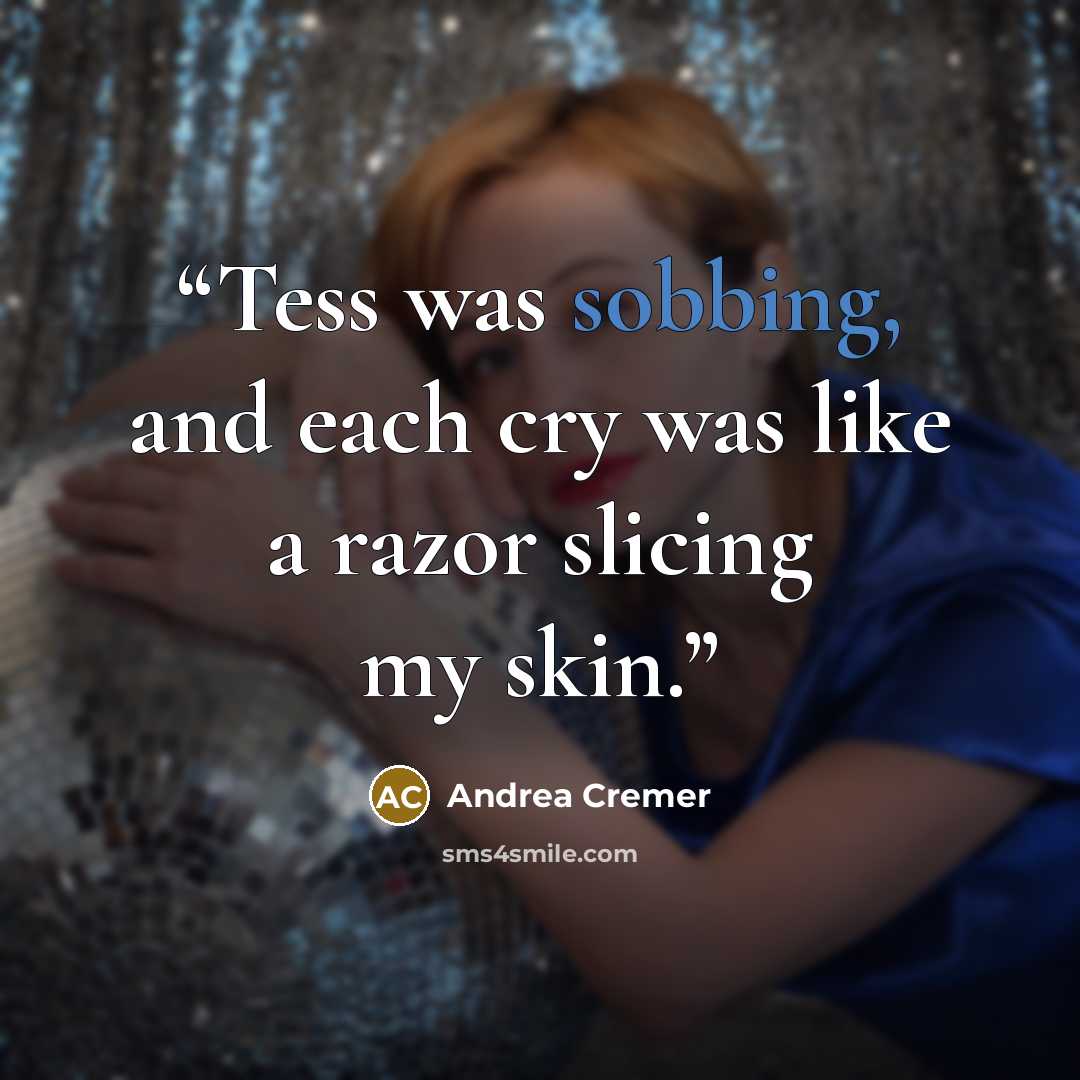 “Tess was sobbing, and each cry was like a razor slicing my skin.” quote by Andrea Cremer