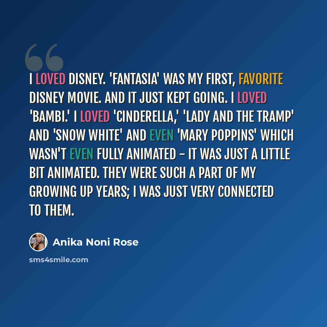 “I loved Disney. 'Fantasia' was my first, favorite Disney movie. And it just kept going. I loved 'Bambi.' I loved 'Cinderella,' 'Lady and the Tramp' and 'Snow White' and even 'Mary Poppins' which wasn't even fully animated - it was just a little bit animated. They were such a part of my growing up…” quote by Anika Noni Rose