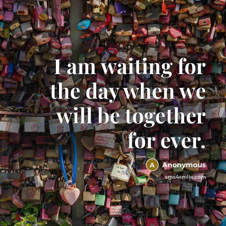 “I am waiting for the day when we will be together for ever.” quote by Anonymous