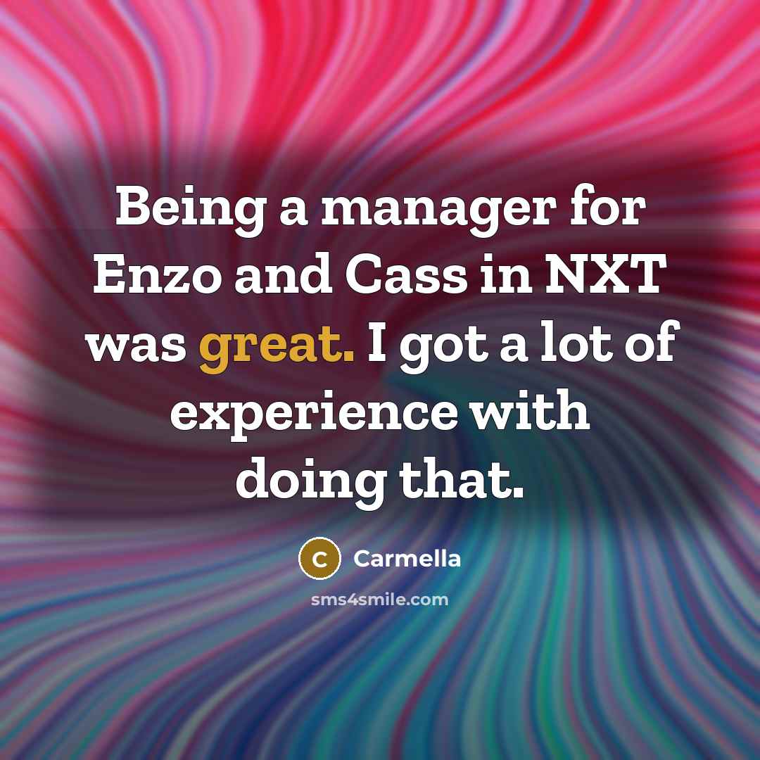 “Being a manager for Enzo and Cass in NXT was great. I got a lot of experience with doing that.” quote by Carmella