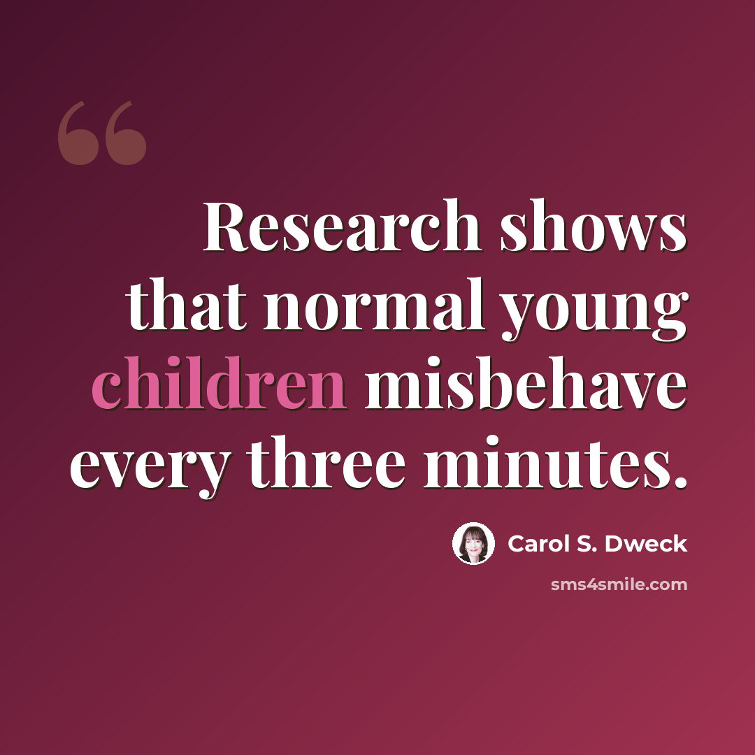 “Research shows that normal young children misbehave every three minutes.” quote by Carol S. Dweck