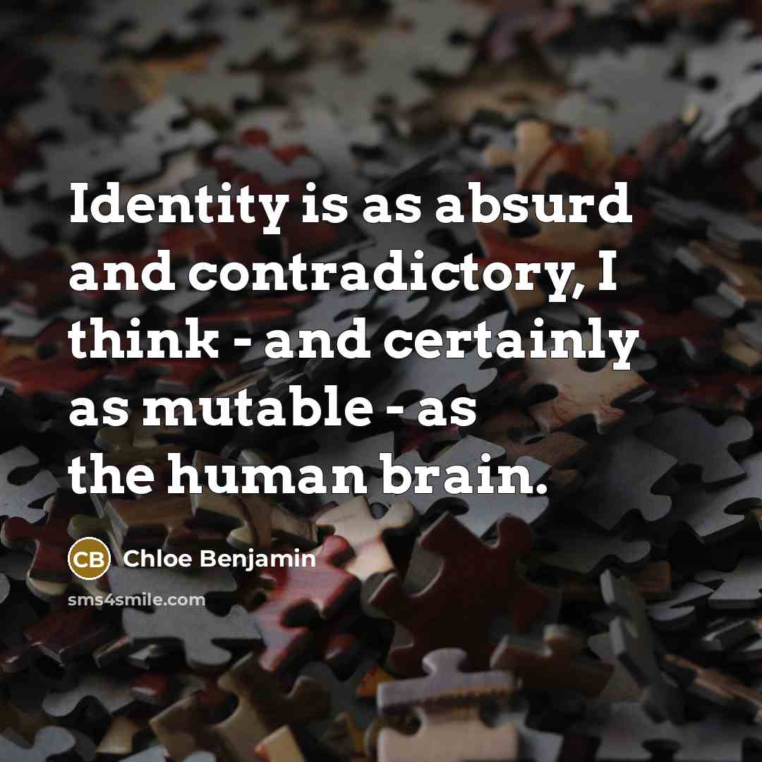 “Identity is as absurd and contradictory, I think - and certainly as mutable - as the human brain.” quote by Chloe Benjamin