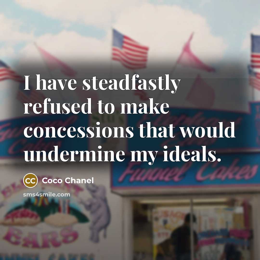 “I have steadfastly refused to make concessions that would undermine my ideals.” quote by Coco Chanel