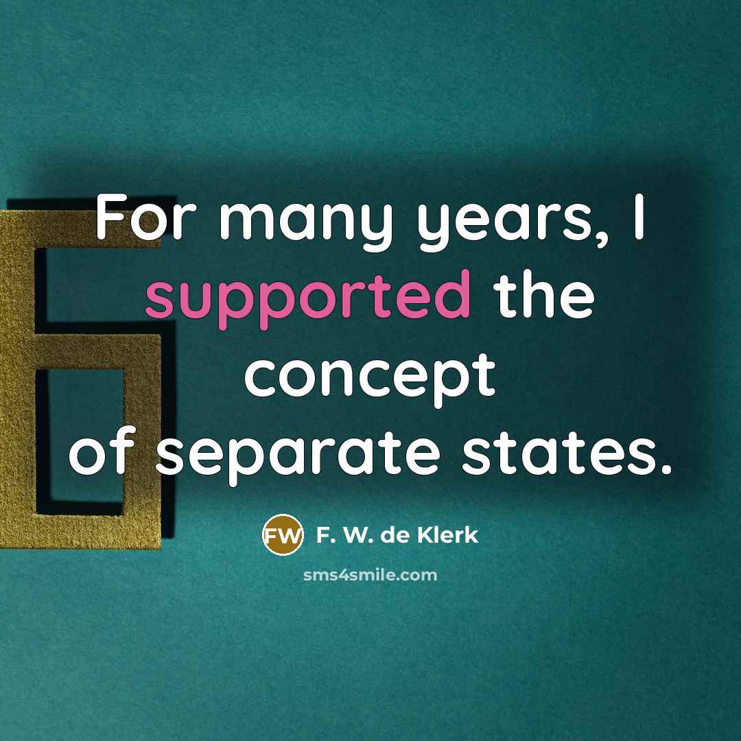 “For many years, I supported the concept of separate states.” quote by F. W. de Klerk