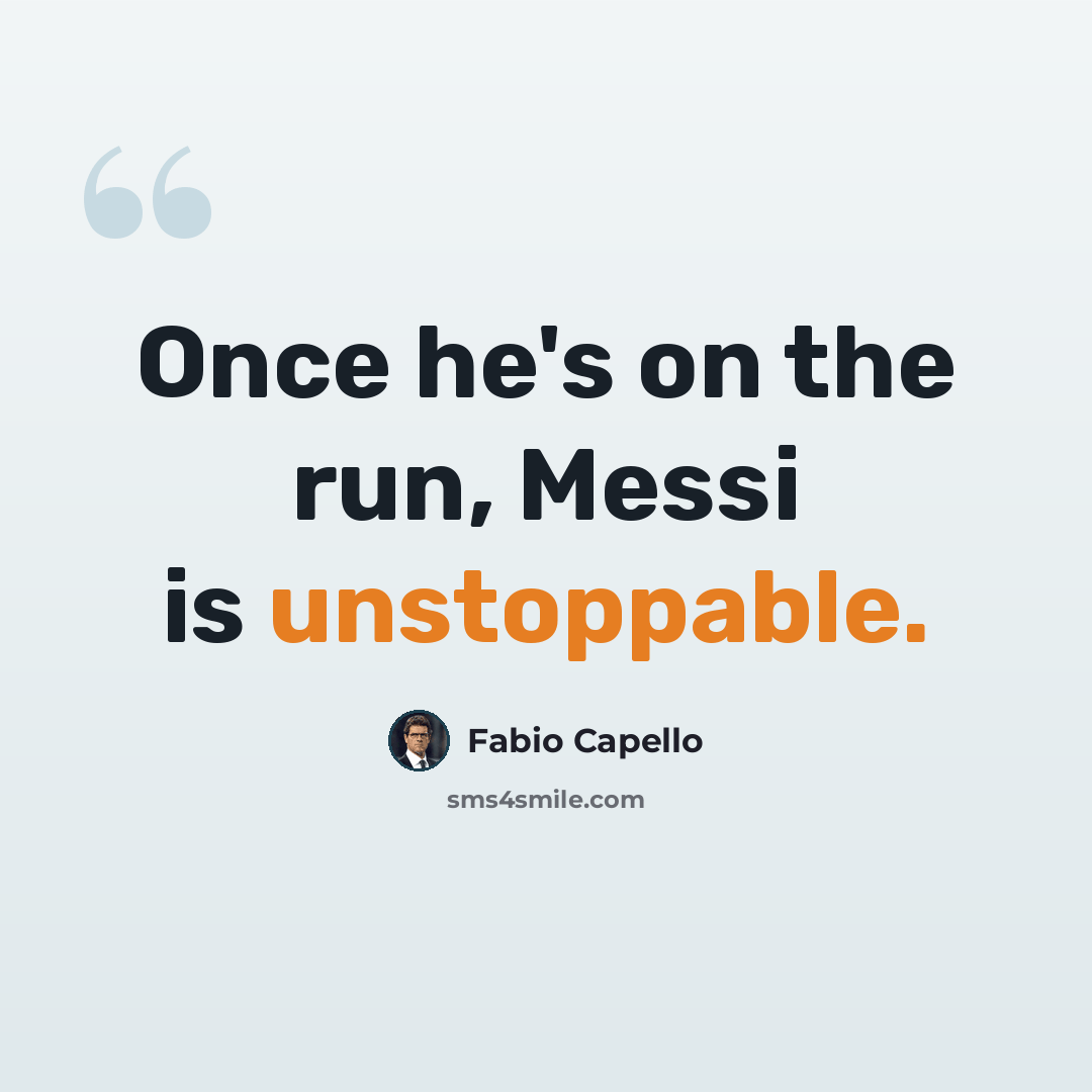 “Once he's on the run, Messi is unstoppable.” quote by Fabio Capello