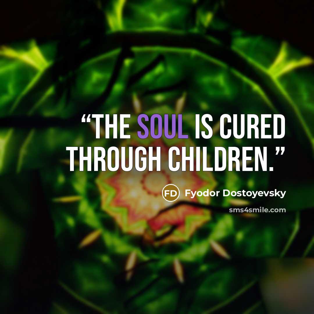 “The soul is cured through children.” quote by Fyodor Dostoyevsky