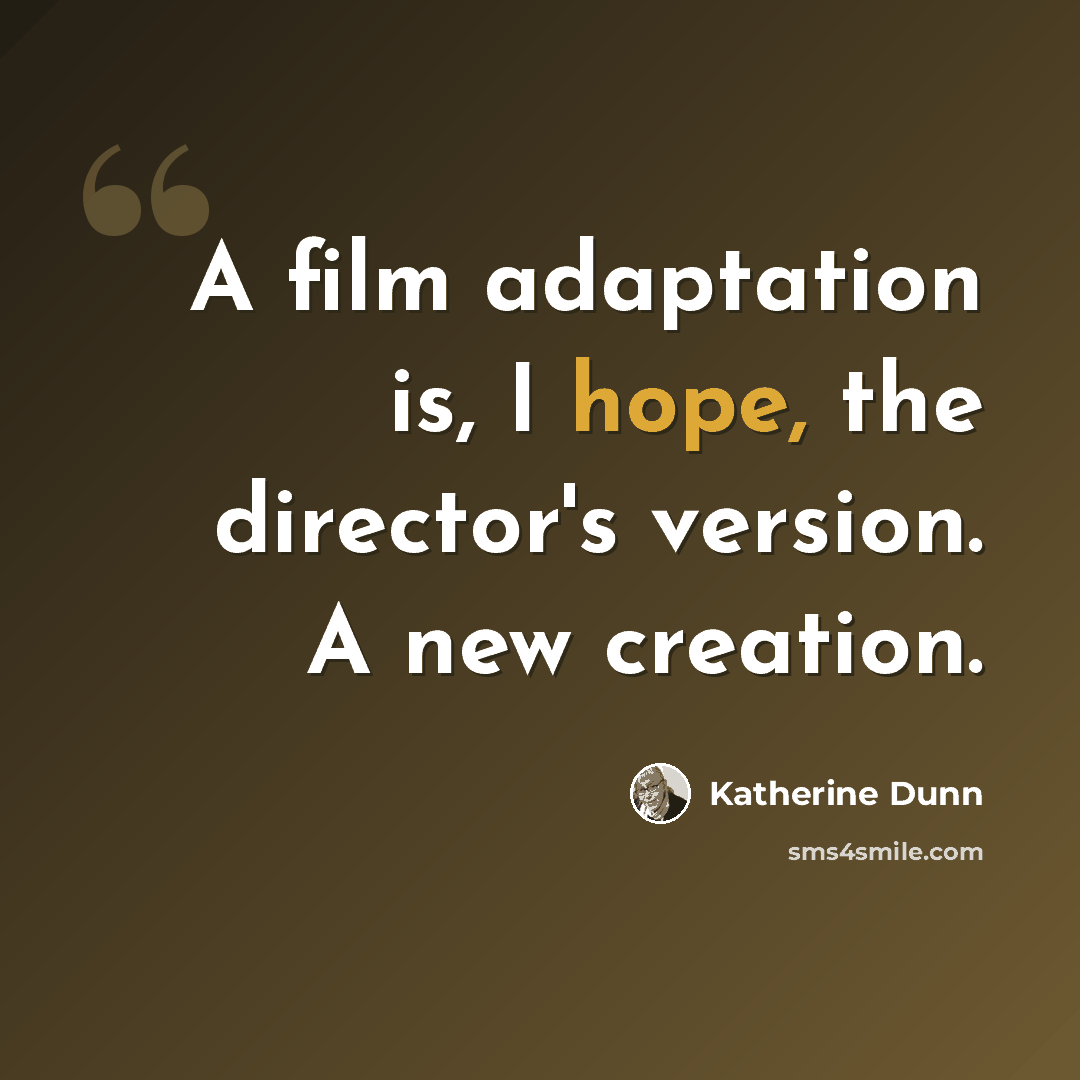 “A film adaptation is, I hope, the director's version. A new creation.” quote by Katherine Dunn