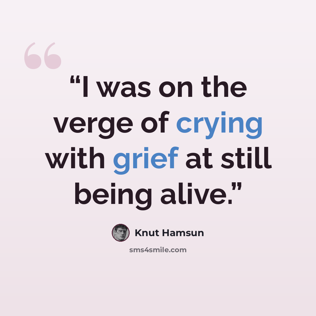 “I was on the verge of crying with grief at still being alive.” quote by Knut Hamsun