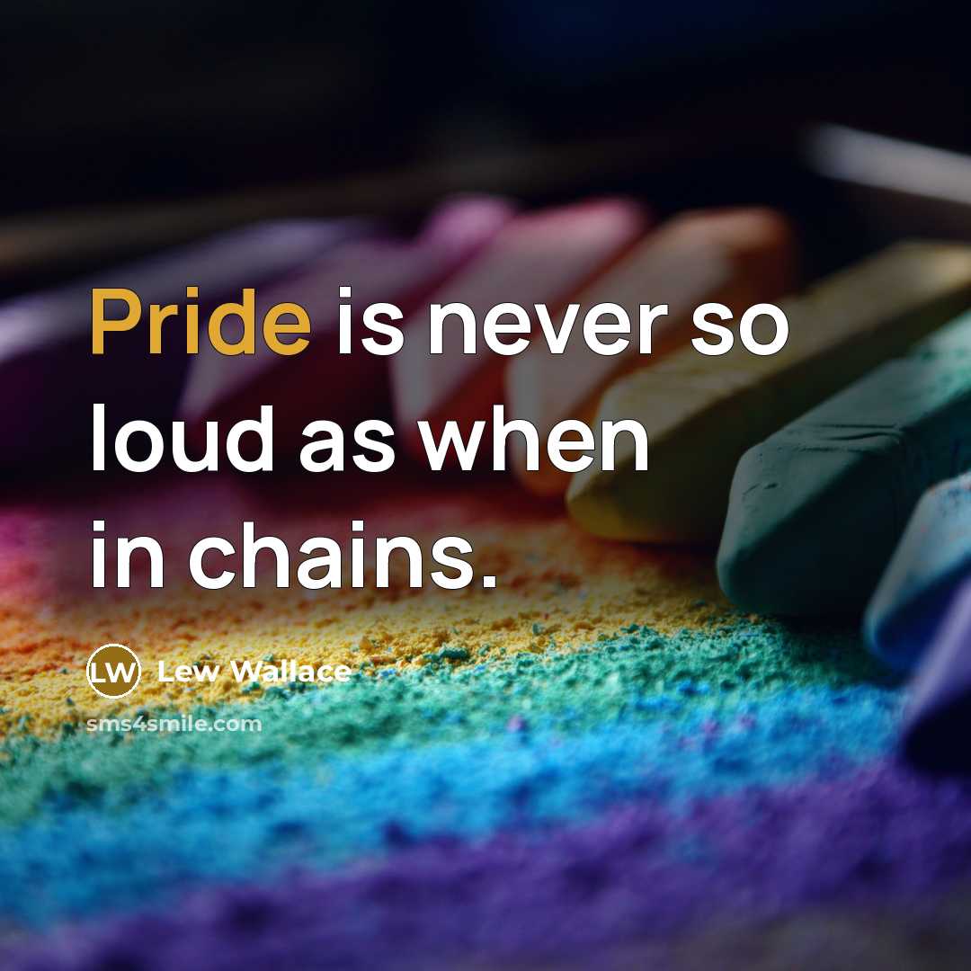 “Pride is never so loud as when in chains.” quote by Lew Wallace