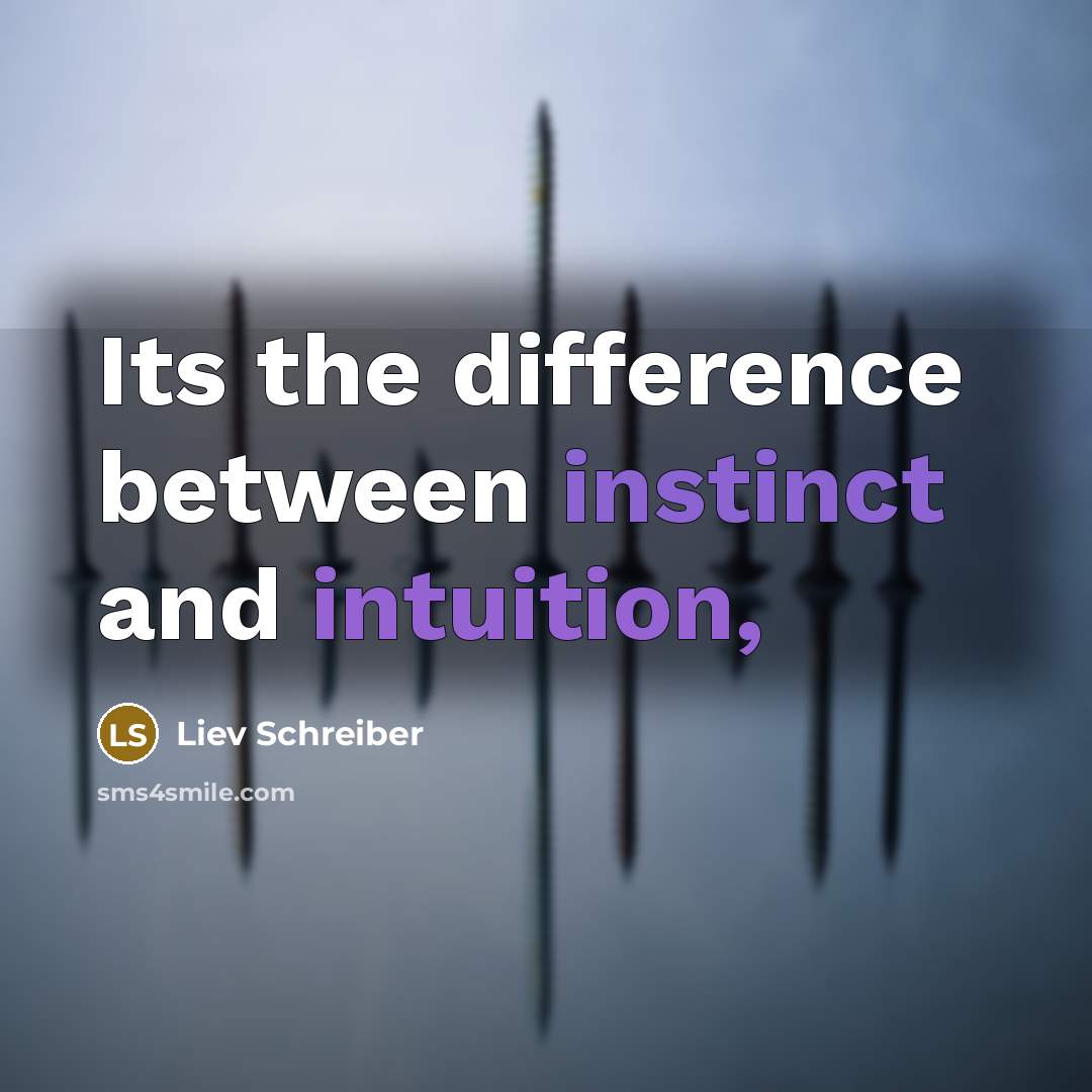 “Its the difference between instinct and intuition,” quote by Liev Schreiber