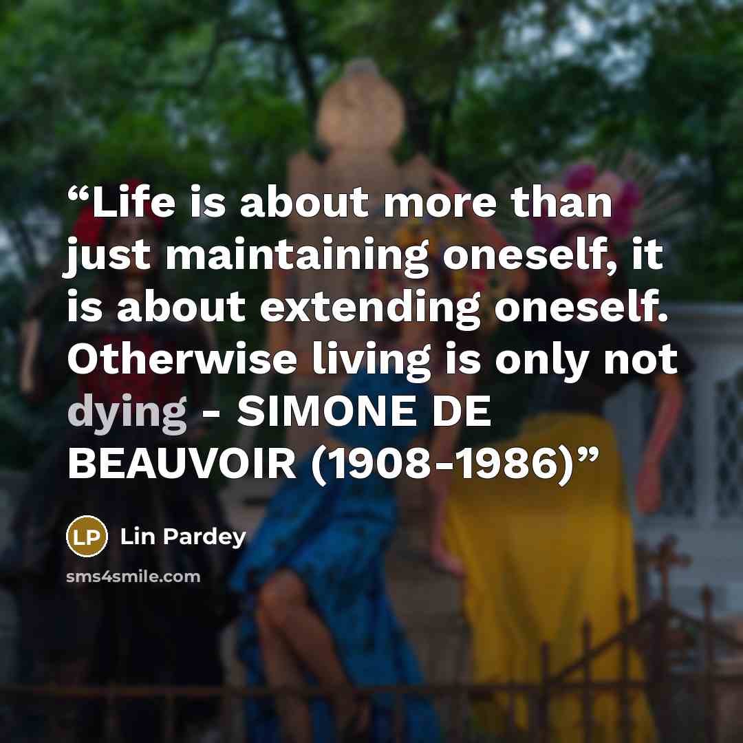 “Life is about more than just maintaining oneself, it is about extending oneself. Otherwise living is only not dying - SIMONE DE BEAUVOIR (1908-1986)” quote by Lin Pardey