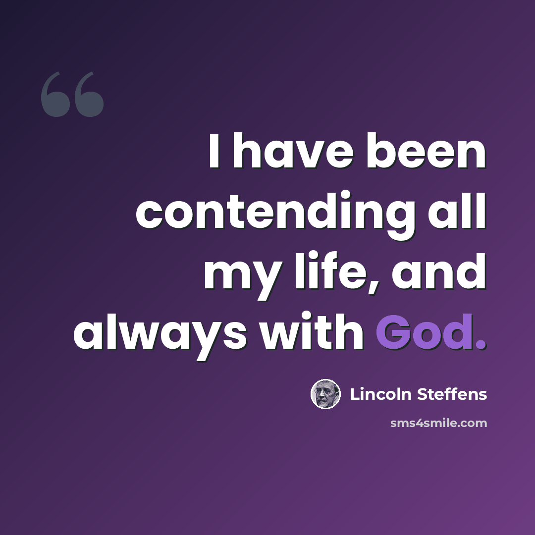 “I have been contending all my life, and always with God.” quote by Lincoln Steffens
