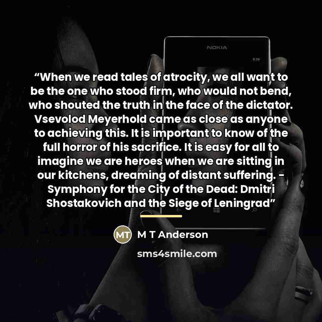 “When we read tales of atrocity, we all want to be the one who stood firm, who would not bend, who shouted the truth in the face of the dictator. Vsevolod Meyerhold came as close as anyone to achieving this. It is important to know of the full horror of his sacrifice. It is easy for all to imagine…” quote by M T Anderson