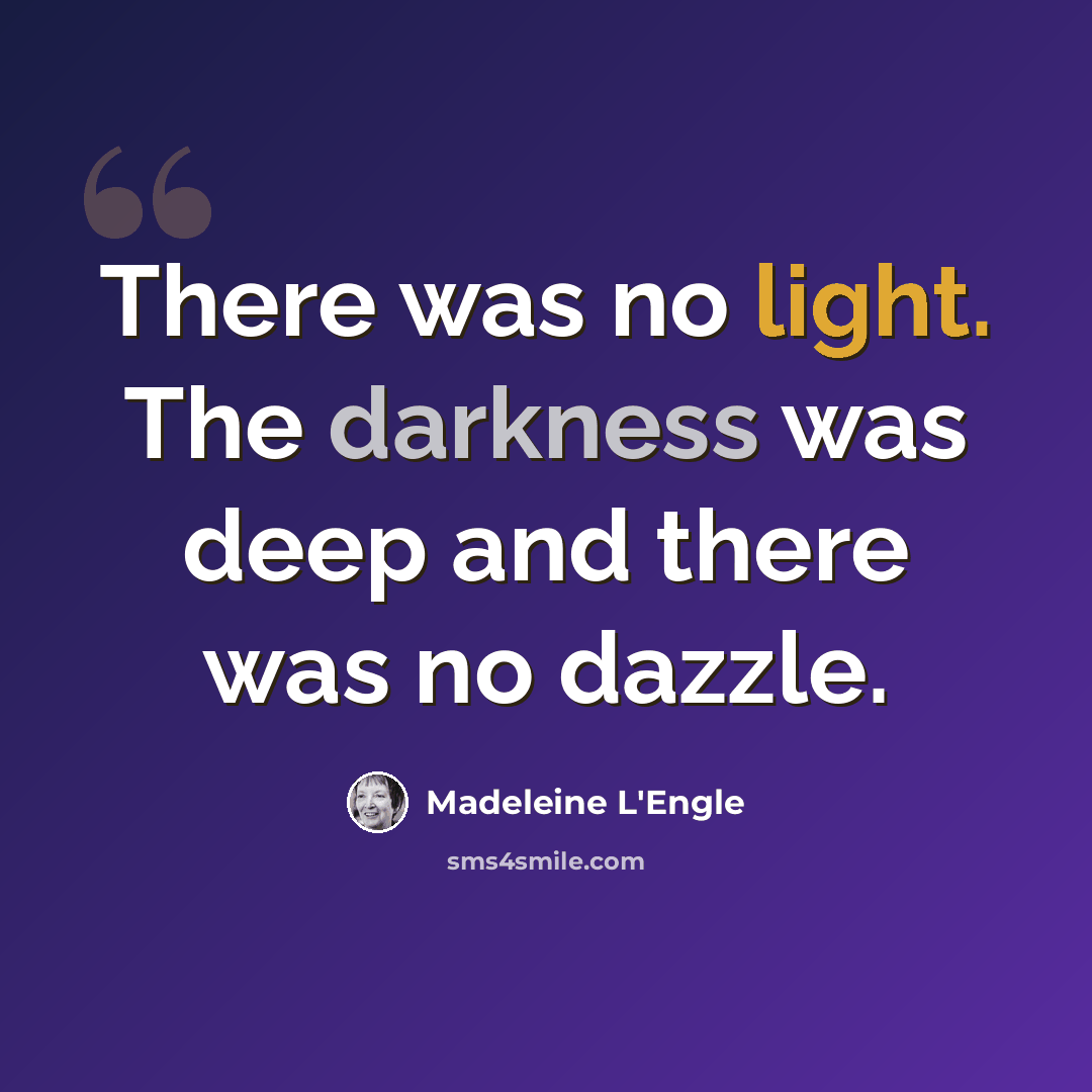 “There was no light. The darkness was deep and there was no dazzle.” quote by Madeleine L'Engle