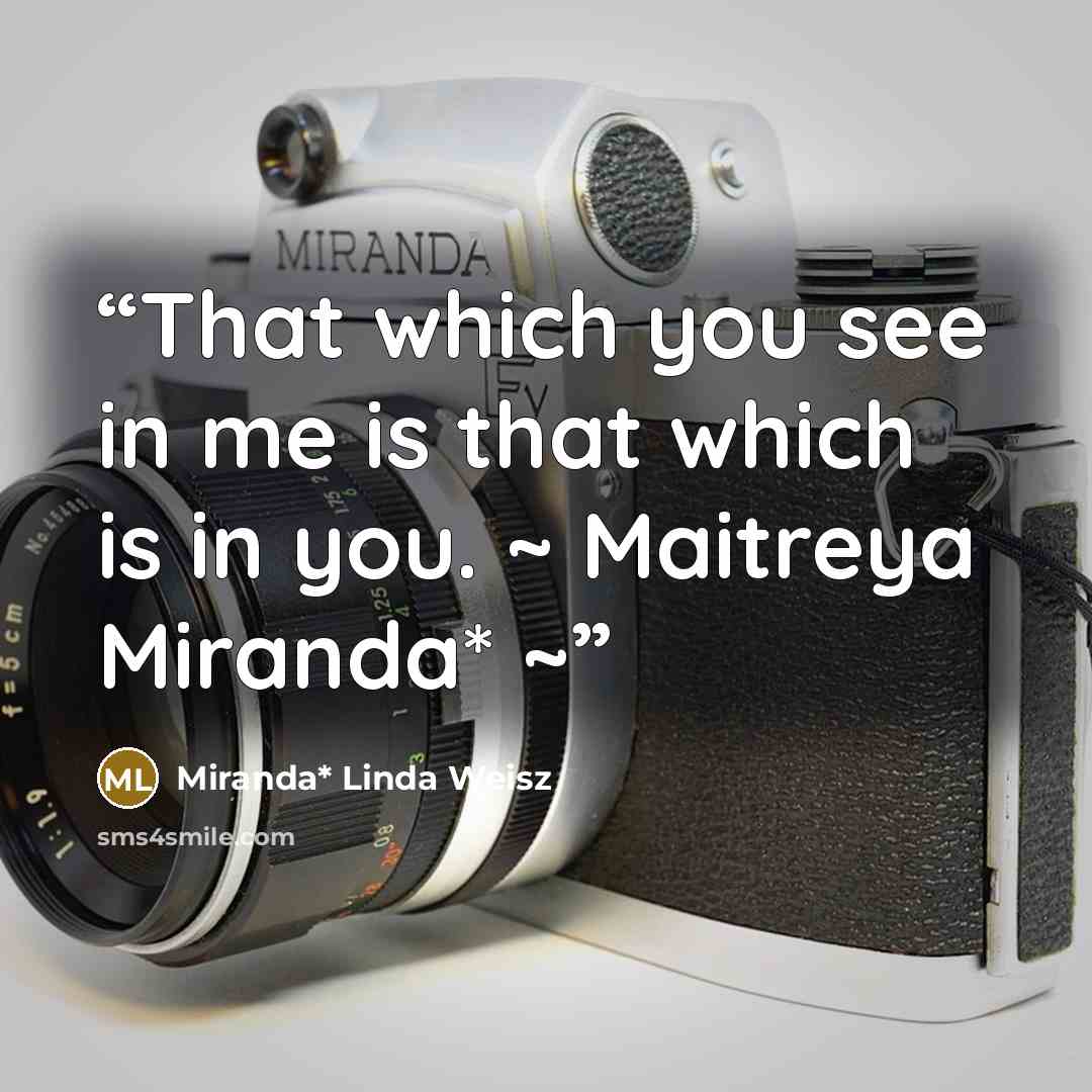 “That which you see in me is that which is in you. ~ Maitreya Miranda* ~” quote by Miranda* Linda Weisz