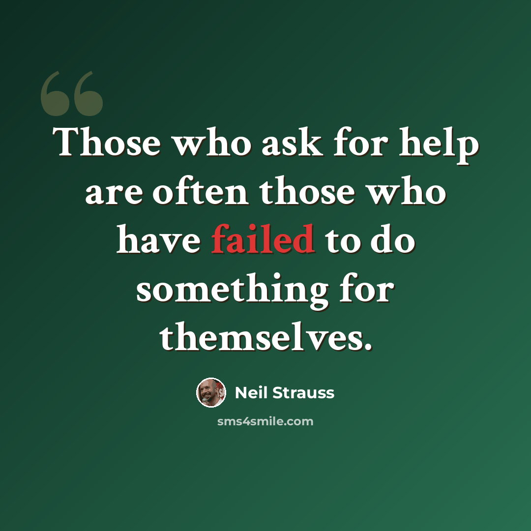 “Those who ask for help are often those who have failed to do something for themselves.” quote by Neil Strauss