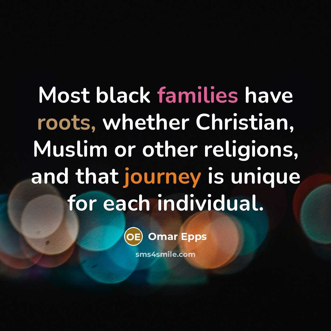 “Most black families have roots, whether Christian, Muslim or other religions, and that journey is unique for each individual.” quote by Omar Epps