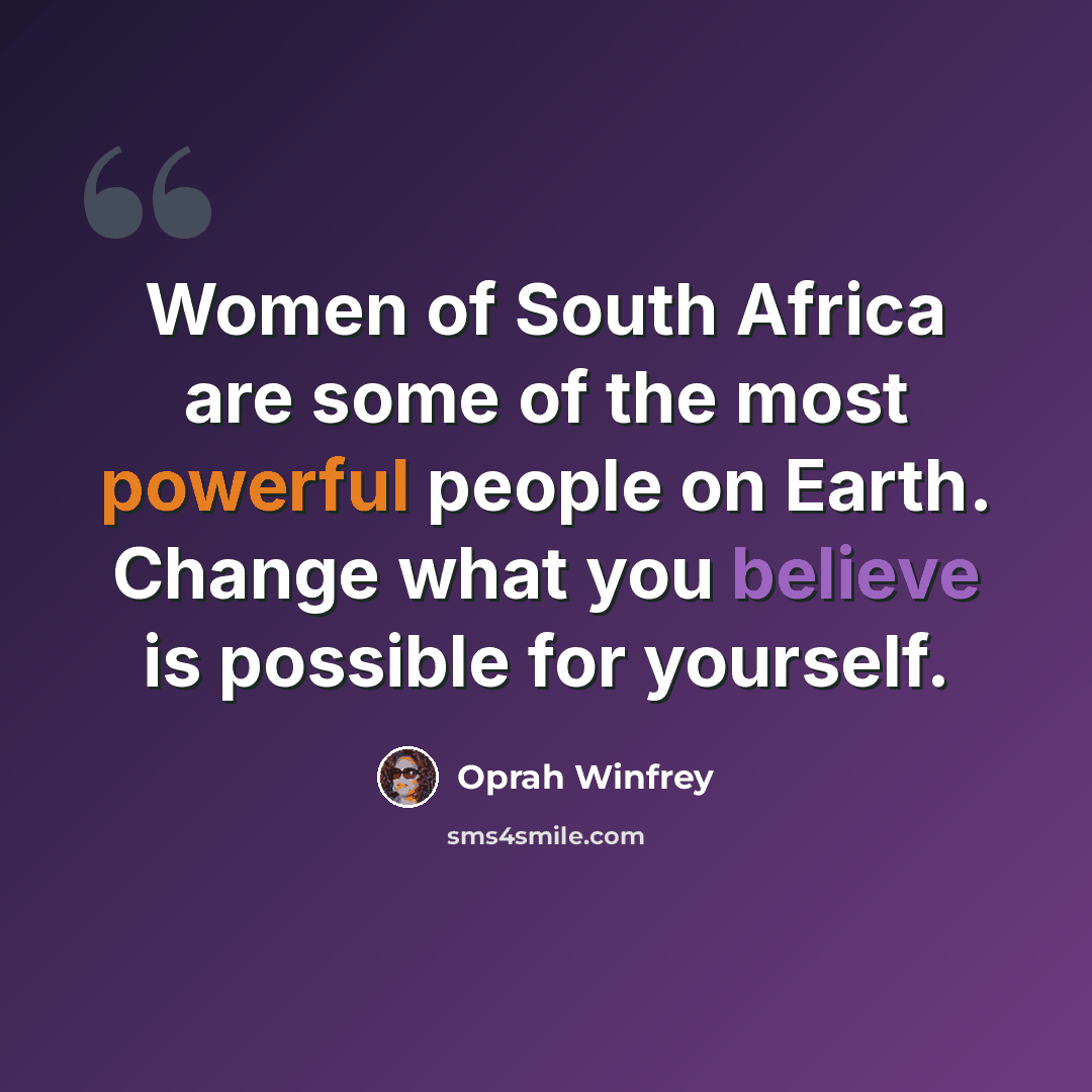 “Women of South Africa are some of the most powerful people on Earth. Change what you believe is possible for yourself.” quote by Oprah Winfrey