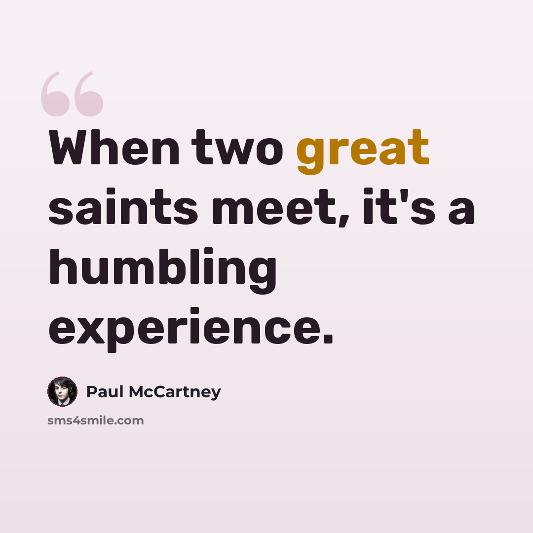“When two great saints meet, it's a humbling experience.” quote by Paul McCartney