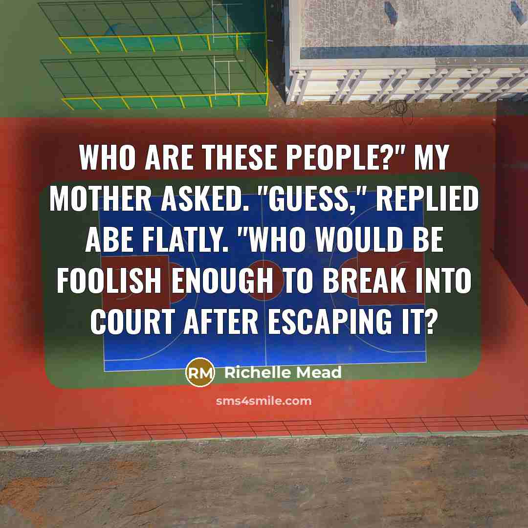 “Who are these people?" my mother asked. "Guess," replied Abe flatly. "Who would be foolish enough to break into court after escaping it?” quote by Richelle Mead