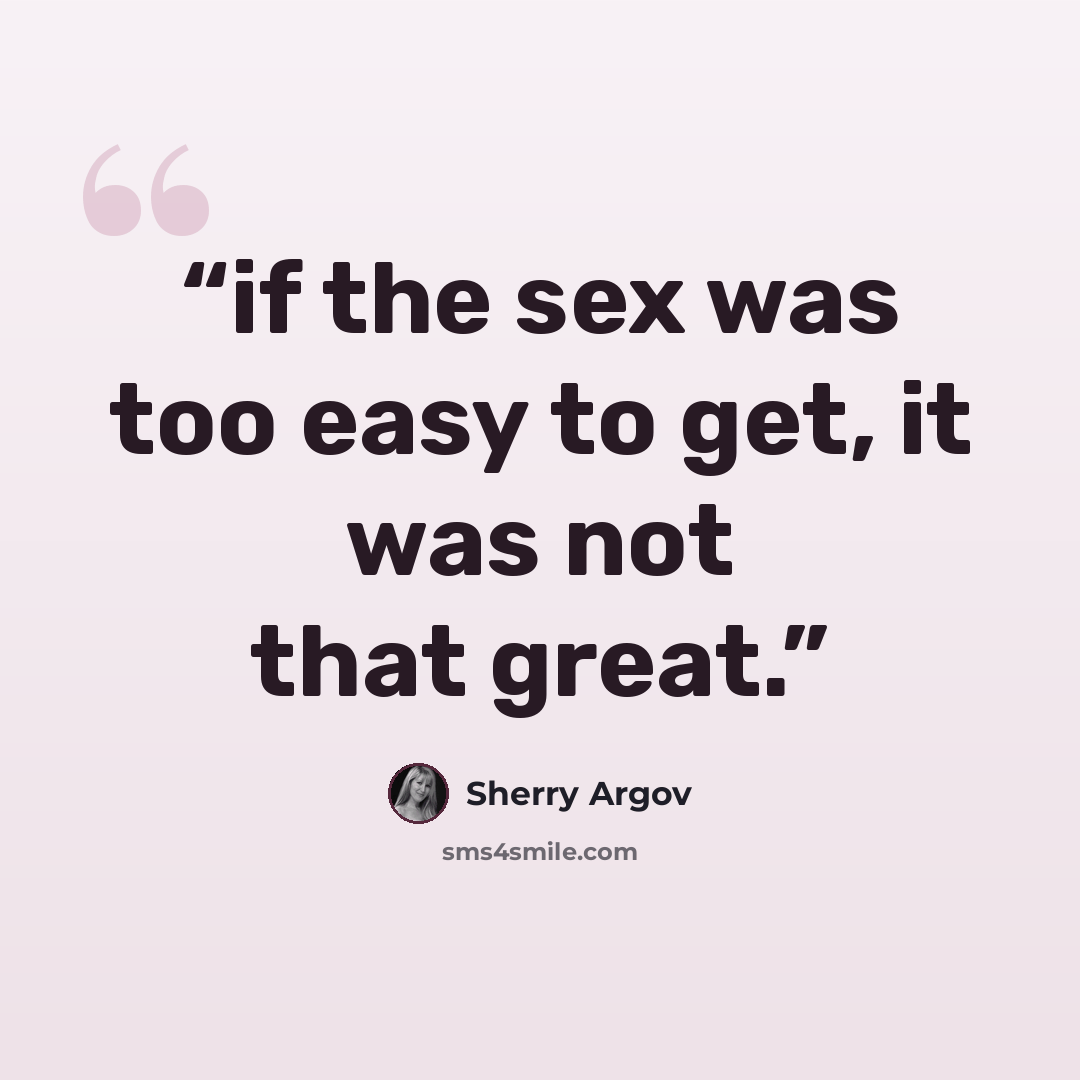 “if the sex was too easy to get, it was not that great.” quote by Sherry Argov