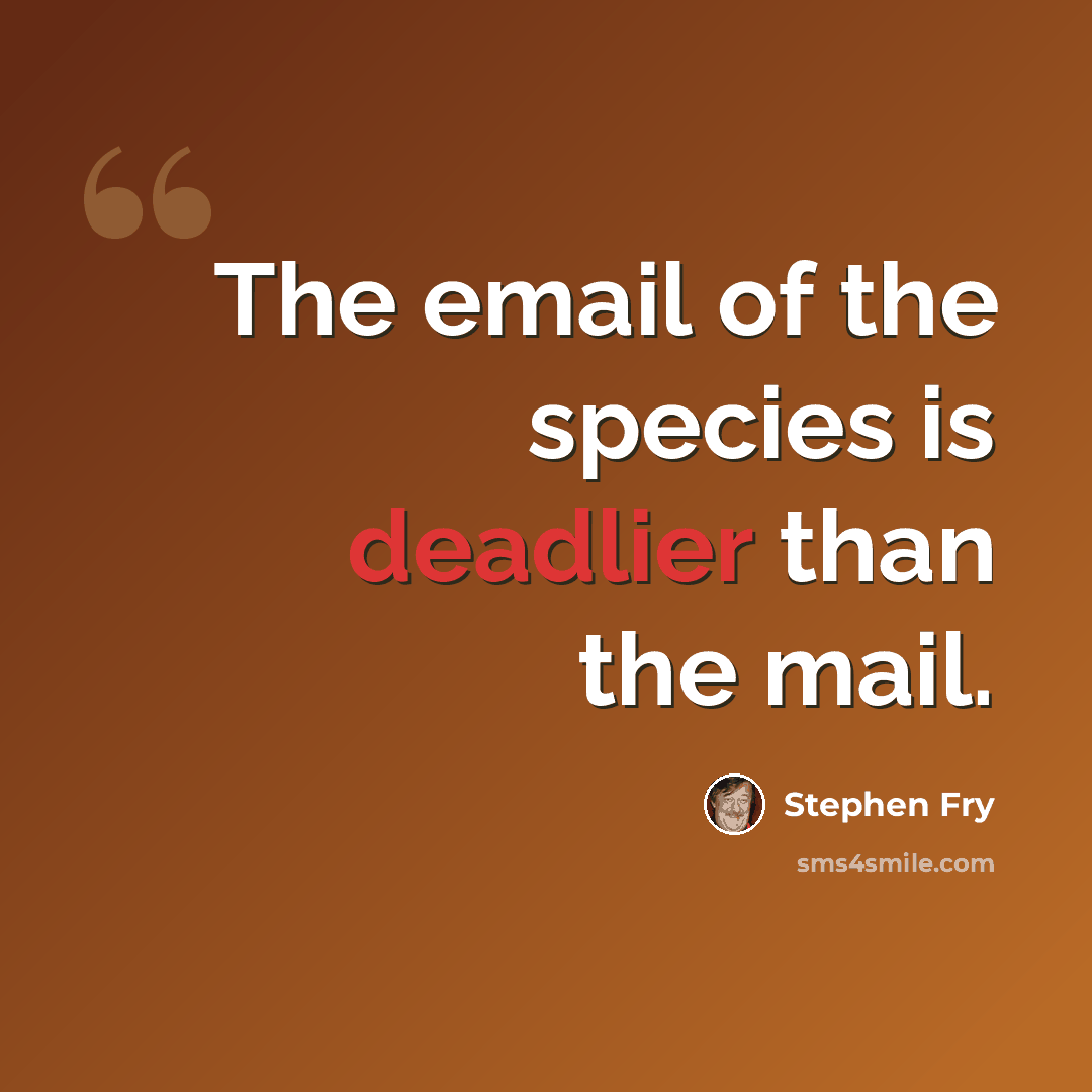“The email of the species is deadlier than the mail.” quote by Stephen Fry