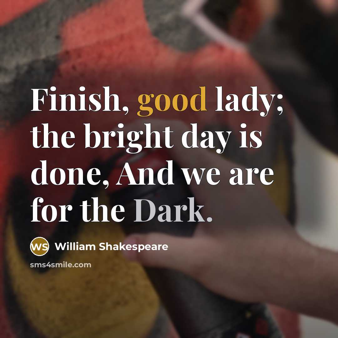 “Finish, good lady; the bright day is done, And we are for the Dark.” quote by William Shakespeare