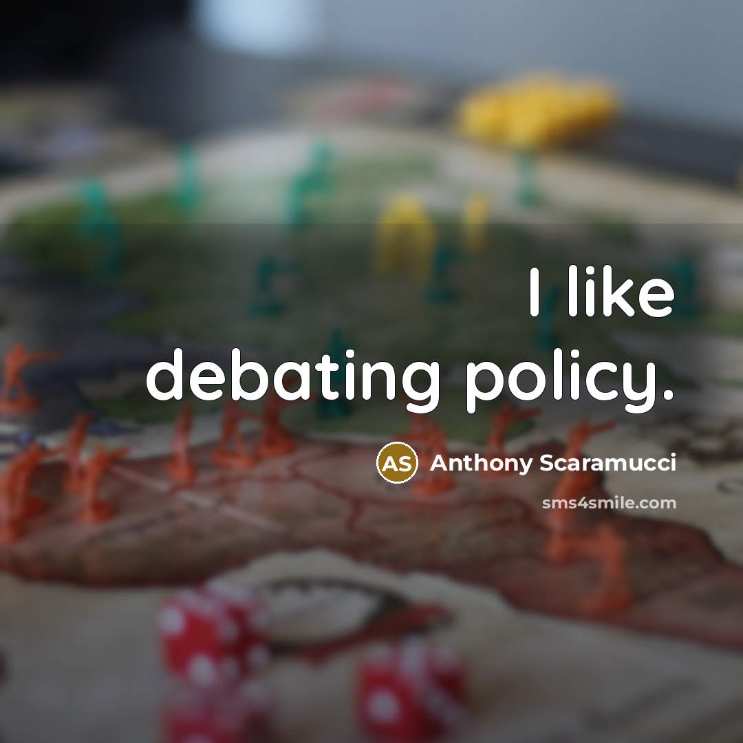 “I like debating policy.” quote by Anthony Scaramucci