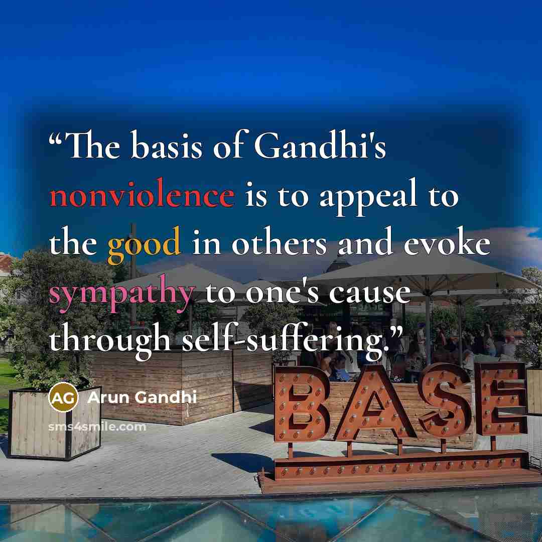 “The basis of Gandhi's nonviolence is to appeal to the good in others and evoke sympathy to one's cause through self-suffering.” quote by Arun Gandhi