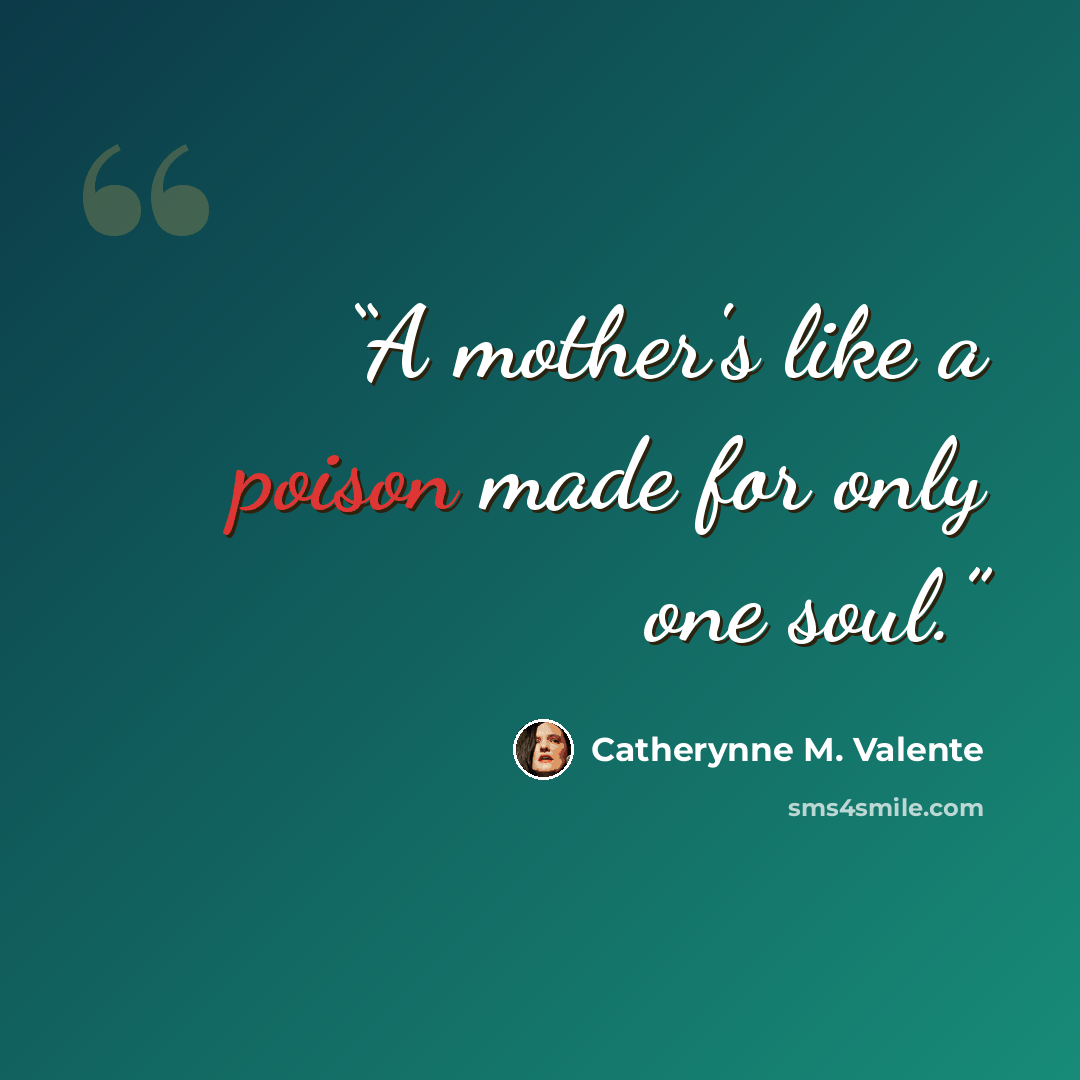 “A mother's like a poison made for only one soul.” quote by Catherynne M. Valente