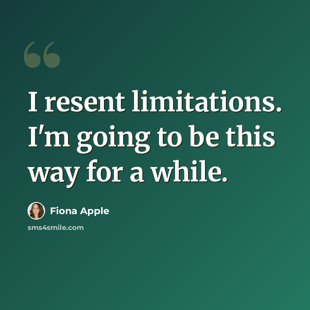 “I resent limitations. I'm going to be this way for a while.” quote by Fiona Apple