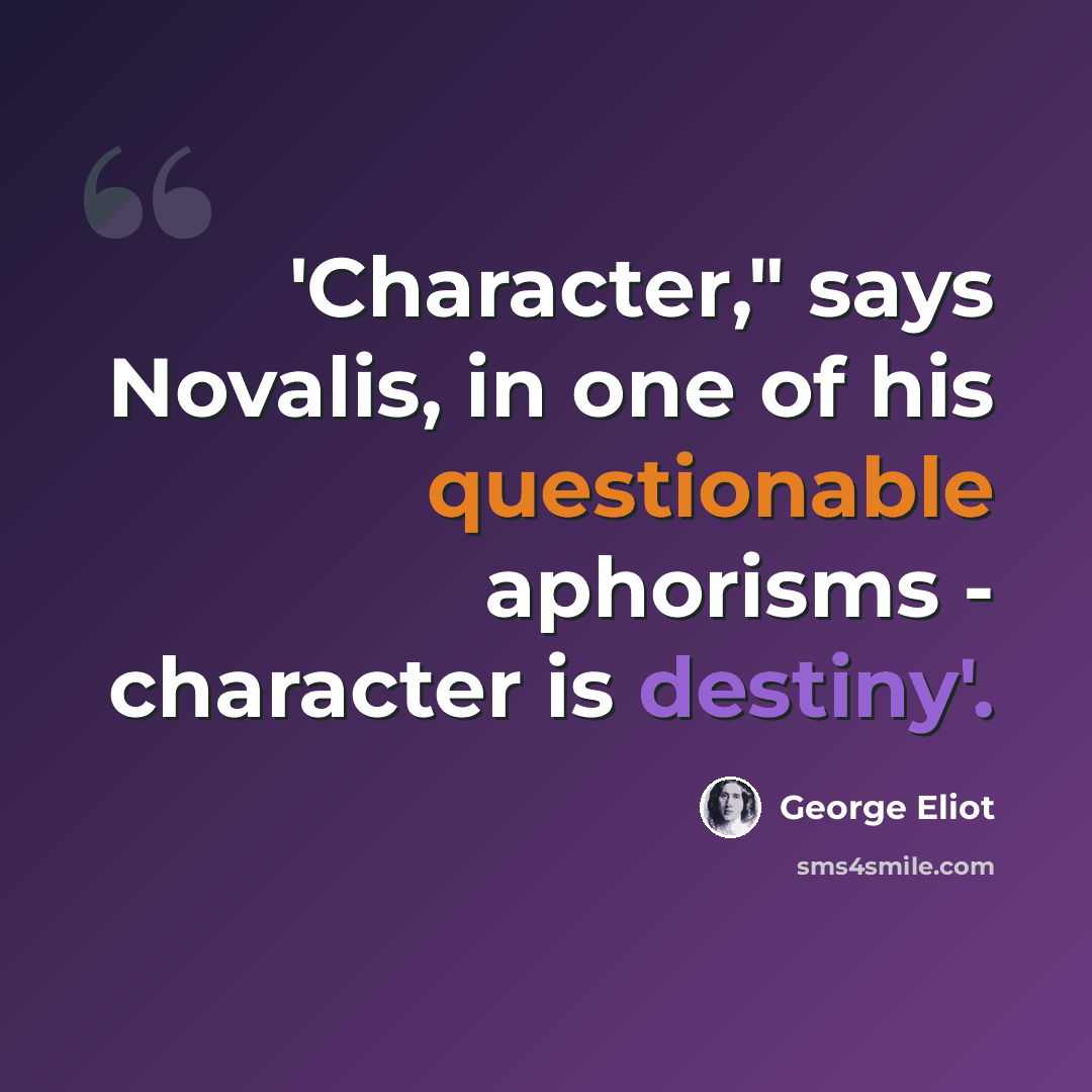 “'Character," says Novalis, in one of his questionable aphorisms - character is destiny'.” quote by George Eliot