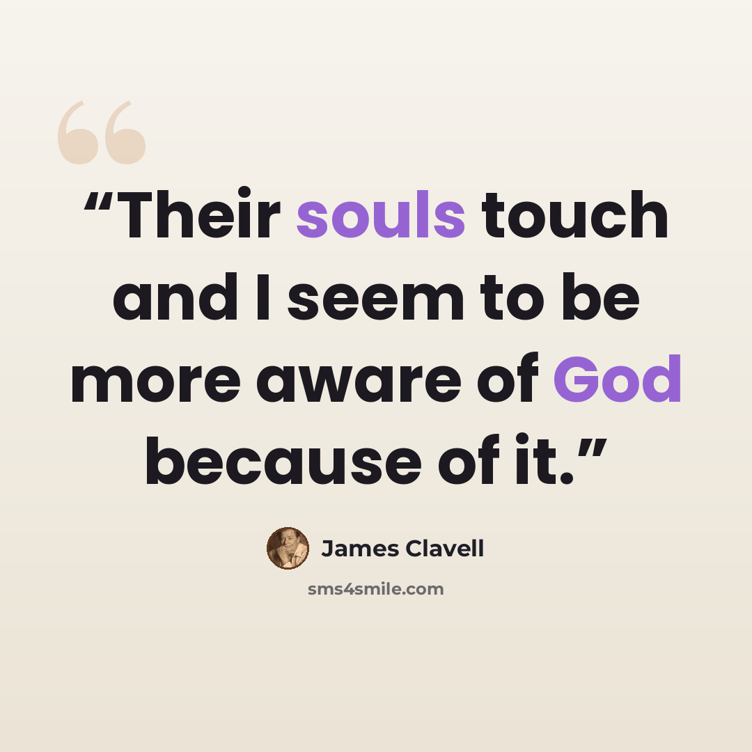 “Their souls touch and I seem to be more aware of God because of it.” quote by James Clavell