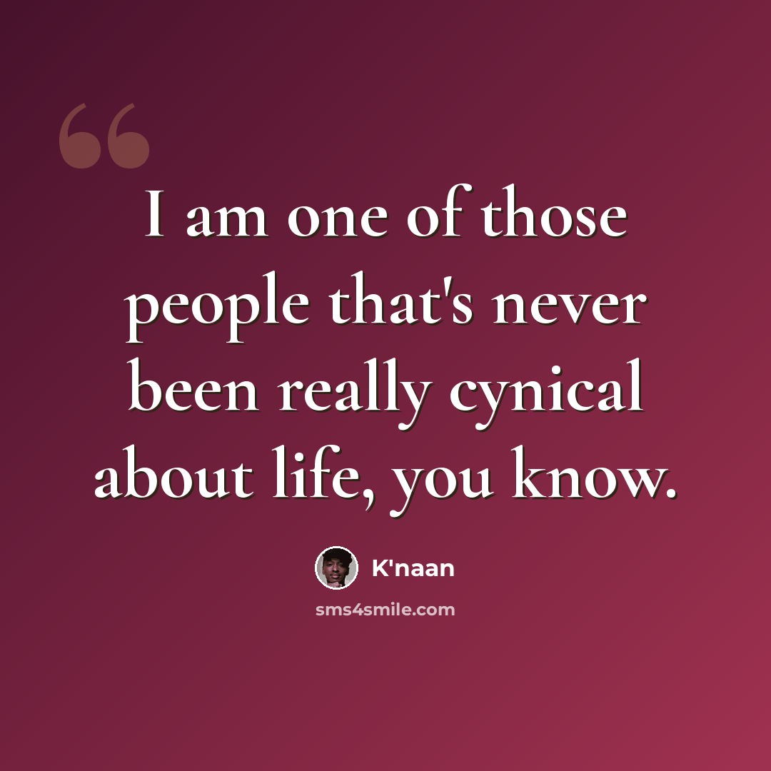 “I am one of those people that's never been really cynical about life, you know.” quote by K'naan