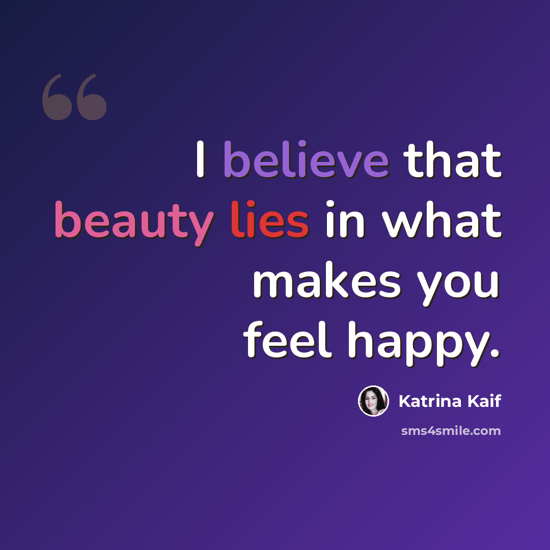 “I believe that beauty lies in what makes you feel happy.” quote by Katrina Kaif