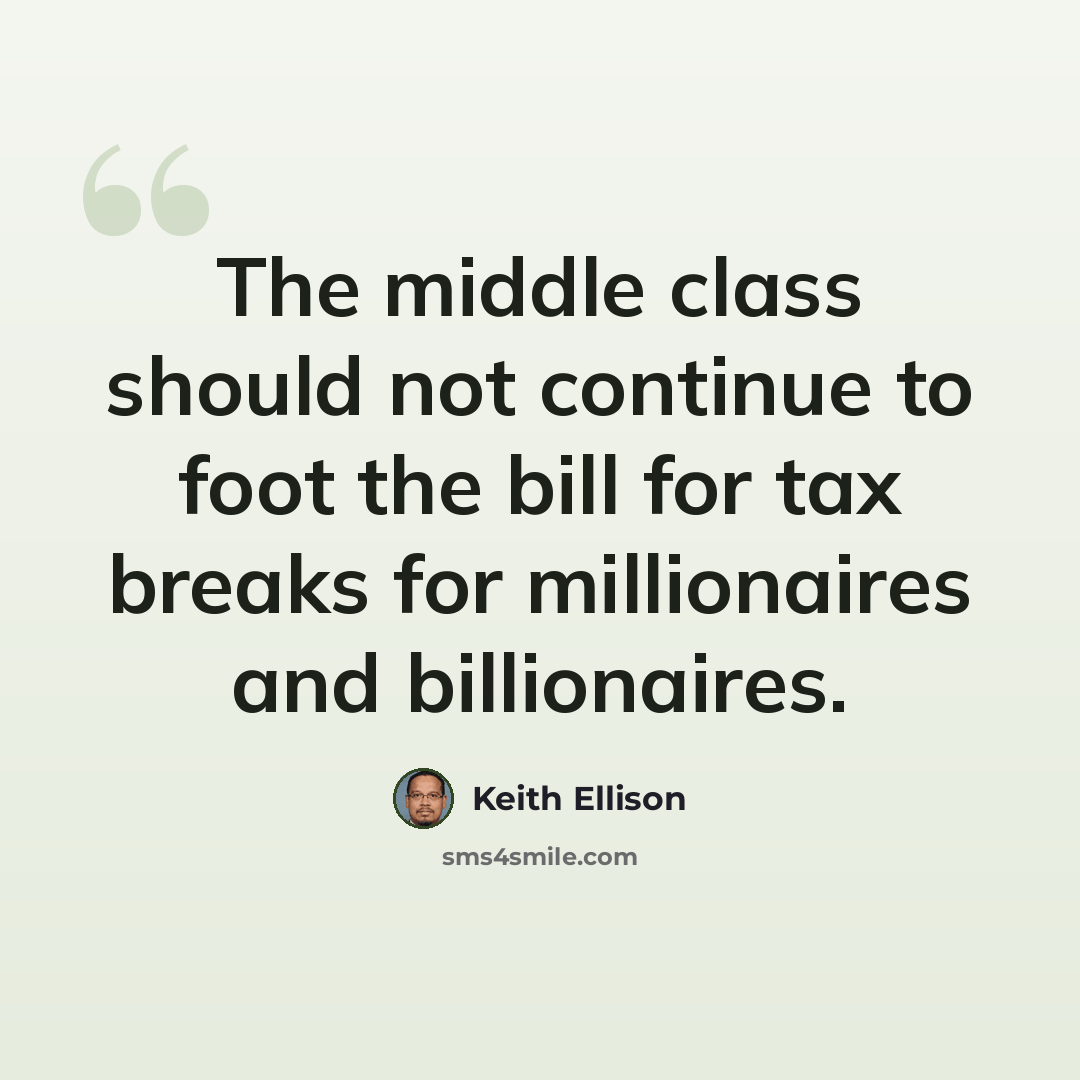 “The middle class should not continue to foot the bill for tax breaks for millionaires and billionaires.” quote by Keith Ellison