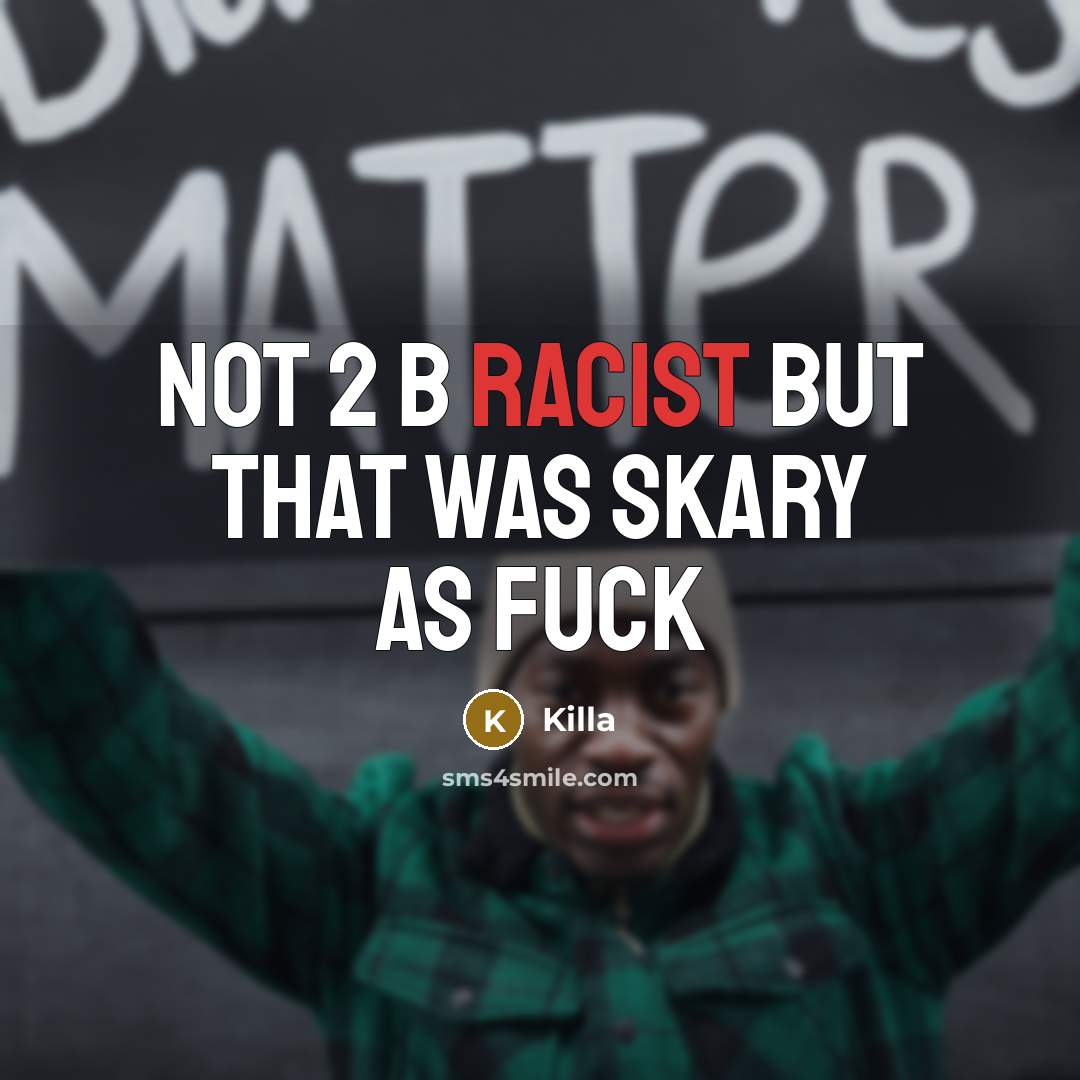 “Not 2 b racist but that was skary as FUCk” quote by Killa