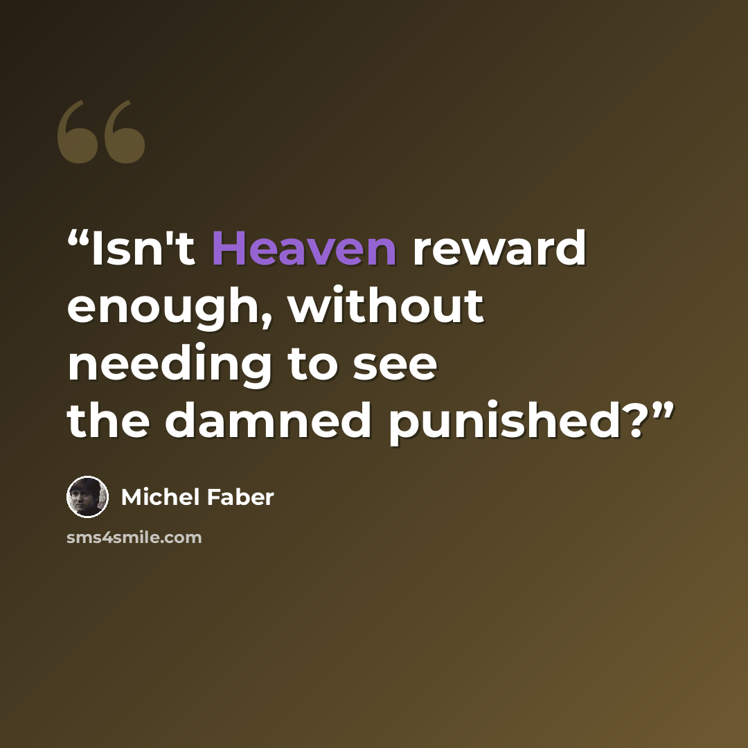 “Isn't Heaven reward enough, without needing to see the damned punished?” quote by Michel Faber