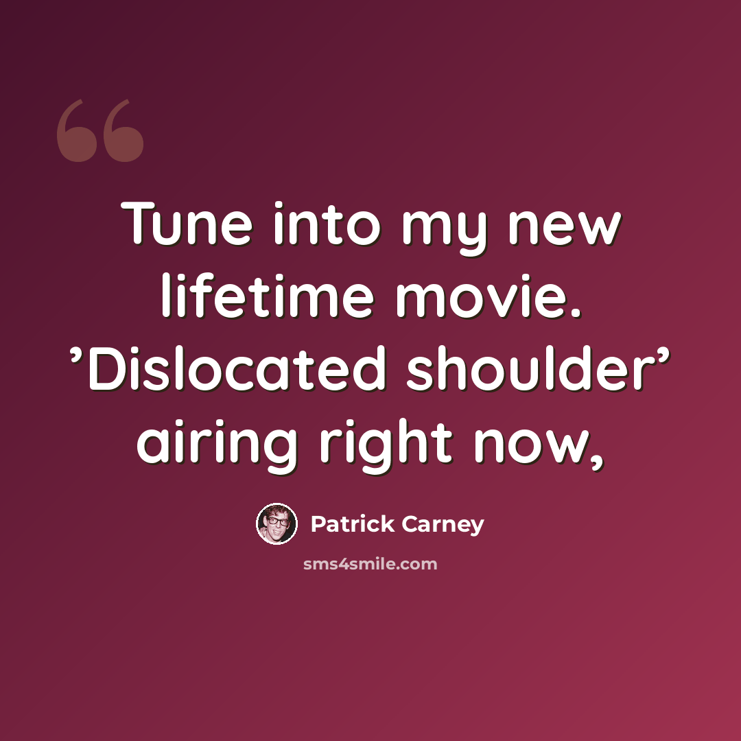 “Tune into my new lifetime movie. ’Dislocated shoulder’ airing right now,” quote by Patrick Carney