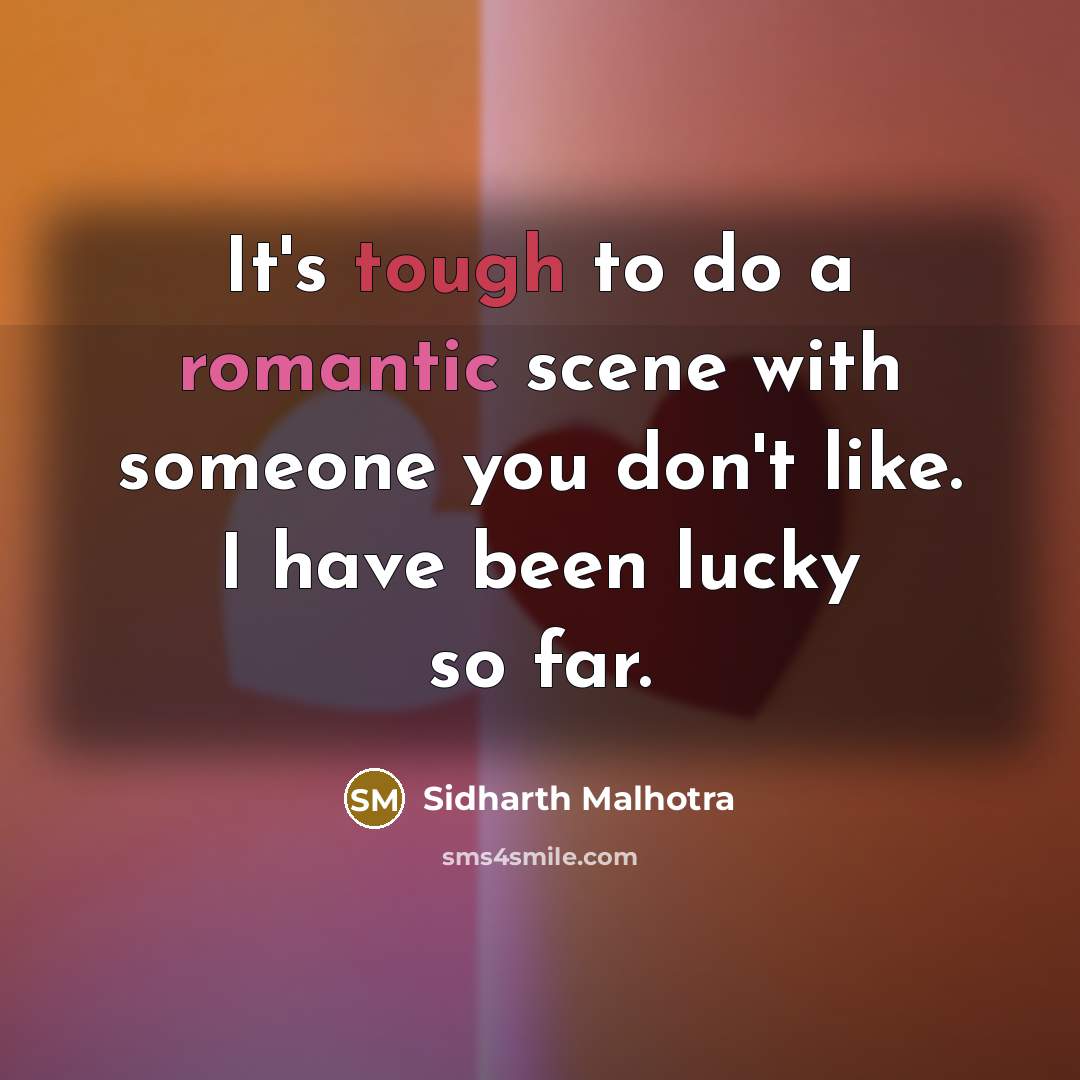 “It's tough to do a romantic scene with someone you don't like. I have been lucky so far.” quote by Sidharth Malhotra