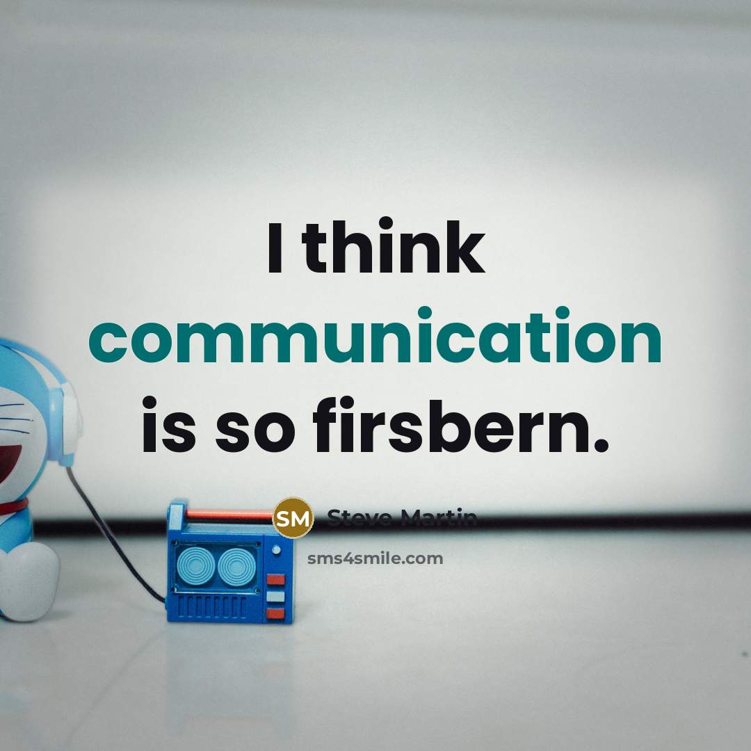 “I think communication is so firsbern.” quote by Steve Martin