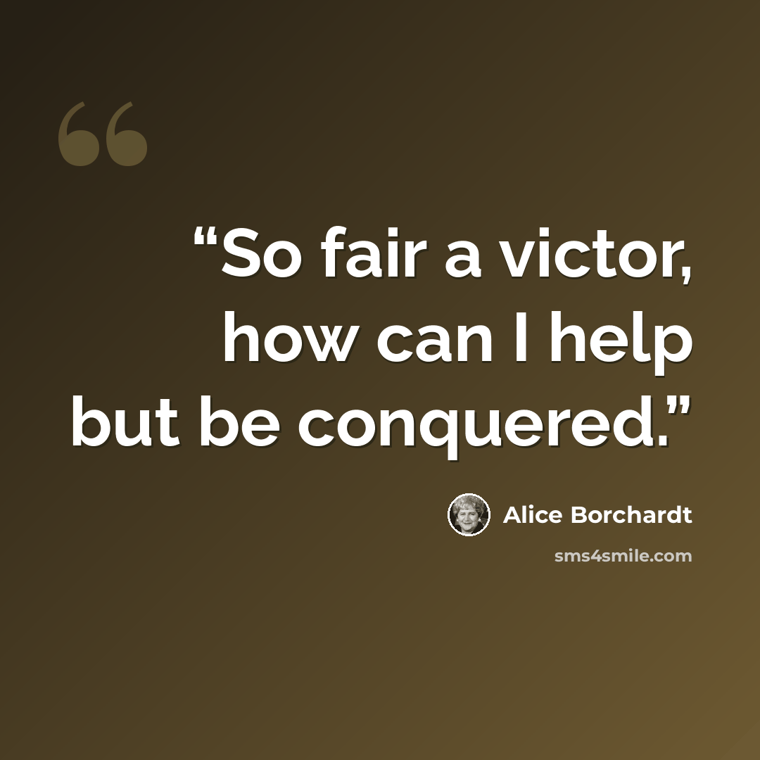 “So fair a victor, how can I help but be conquered.” quote by Alice Borchardt