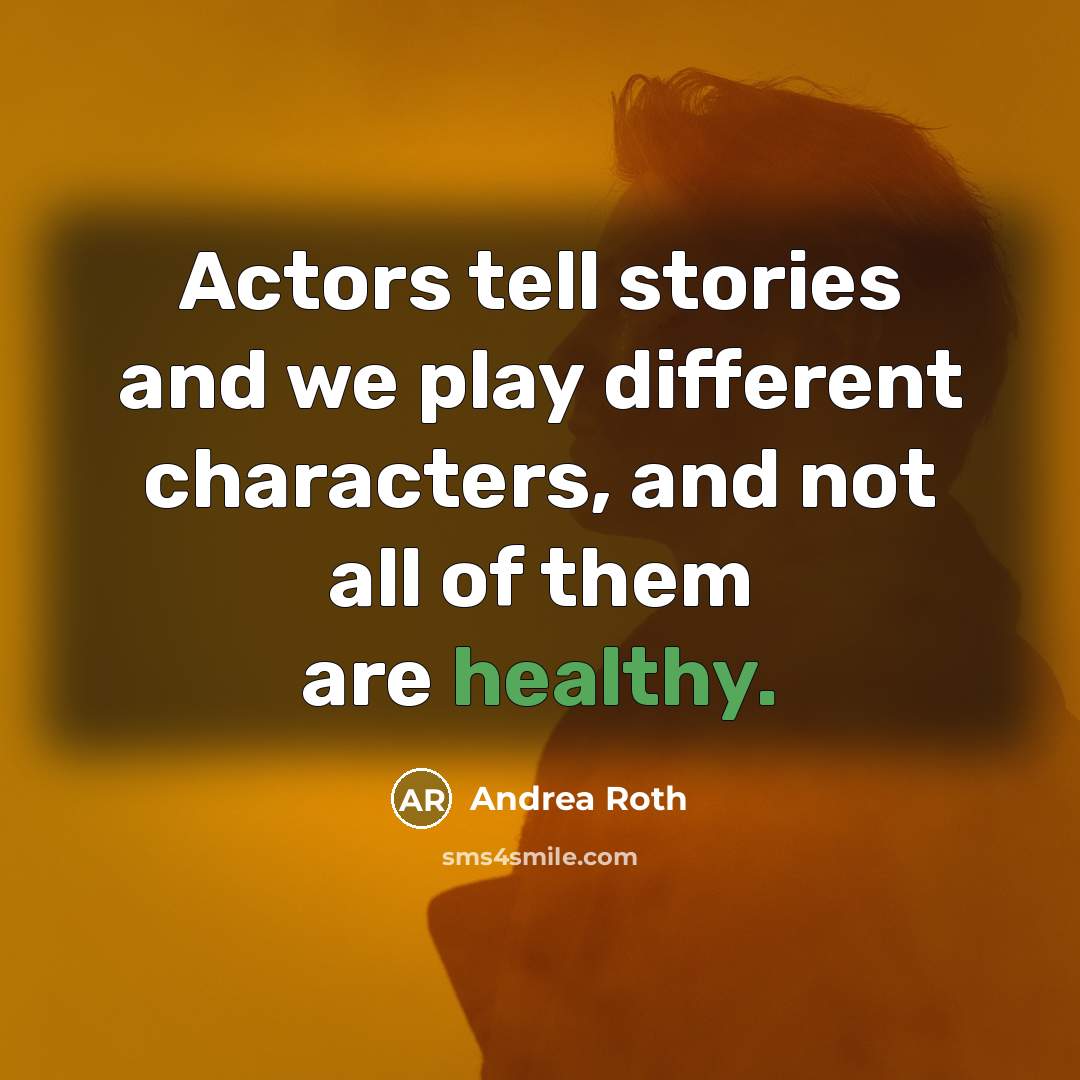 “Actors tell stories and we play different characters, and not all of them are healthy.” quote by Andrea Roth