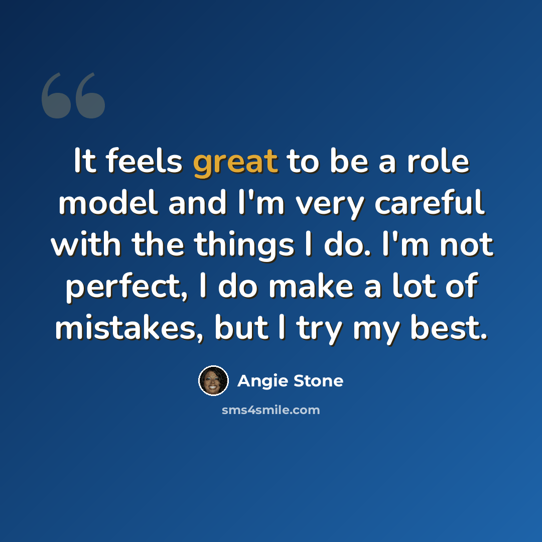 “It feels great to be a role model and I'm very careful with the things I do. I'm not perfect, I do make a lot of mistakes, but I try my best.” quote by Angie Stone