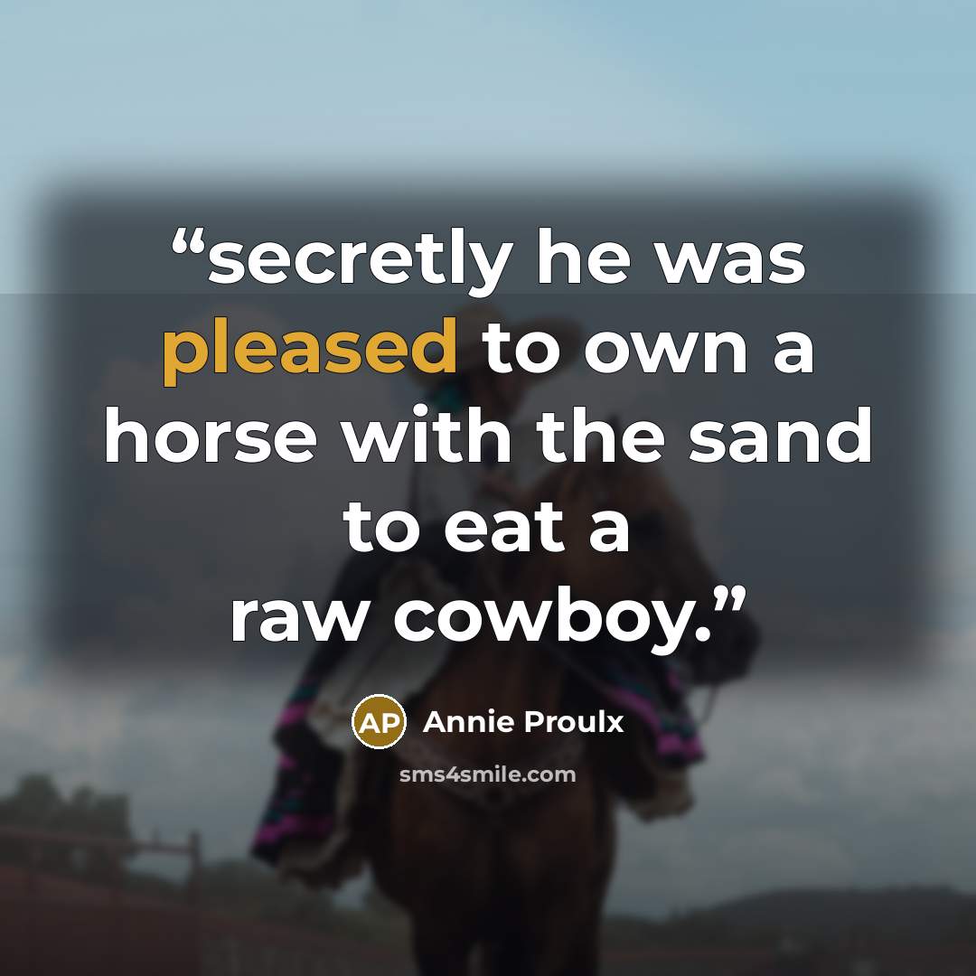 “secretly he was pleased to own a horse with the sand to eat a raw cowboy.” quote by Annie Proulx