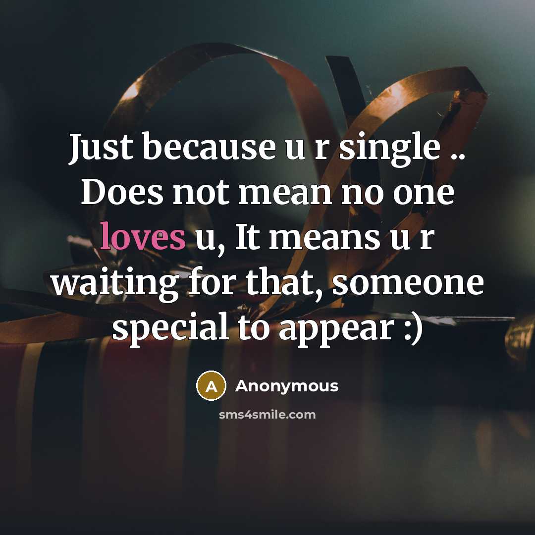 “Just because u r single .. Does not mean no one loves u, It means u r waiting for that, someone special to appear :)” quote by Anonymous