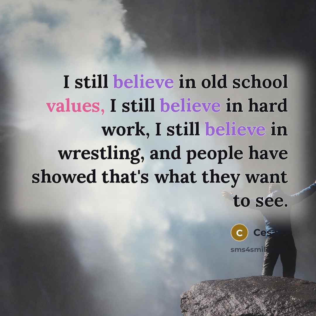 “I still believe in old school values, I still believe in hard work, I still believe in wrestling, and people have showed that's what they want to see.” quote by Cesaro