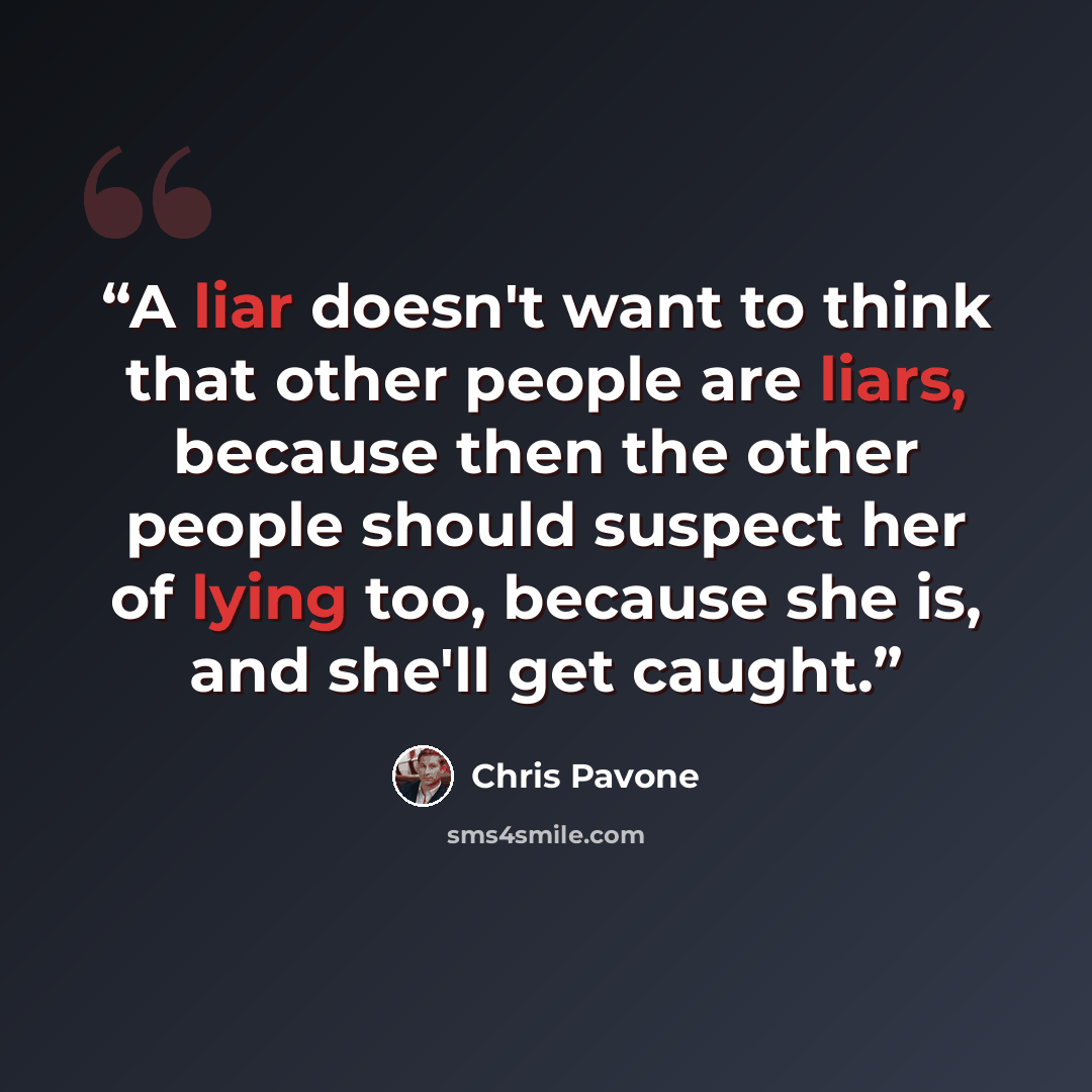“A liar doesn't want to think that other people are liars, because then the other people should suspect her of lying too, because she is, and she'll get caught.” quote by Chris Pavone