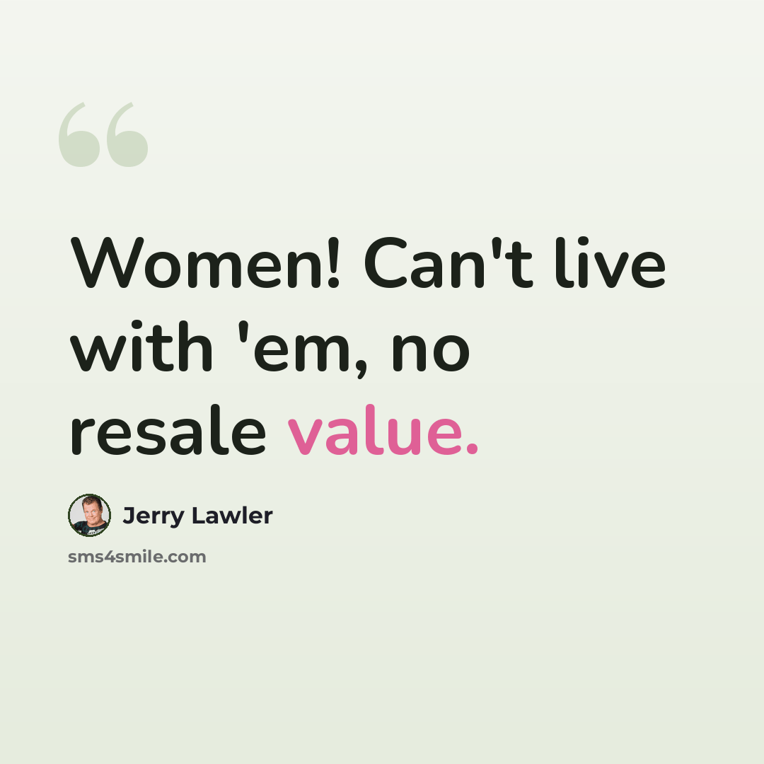 “Women! Can't live with 'em, no resale value.” quote by Jerry Lawler